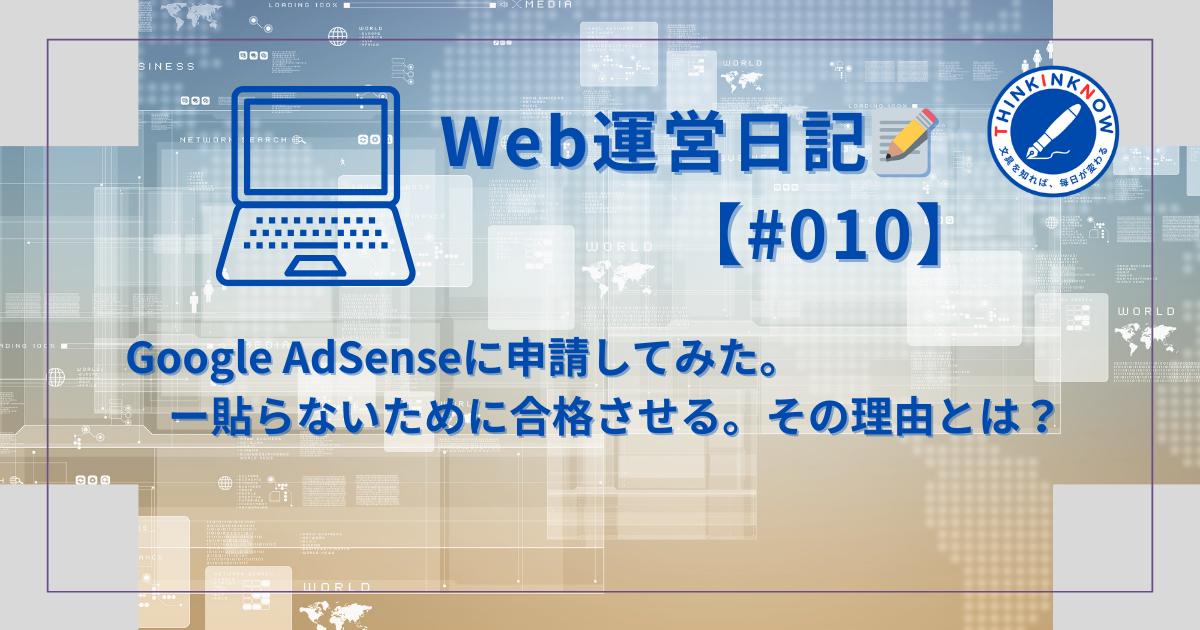 Google AdSense申請をテーマにしたWeb運営日記#010のアイキャッチ画像。THINK INK NOWのロゴとノートPCのアイコン付き。