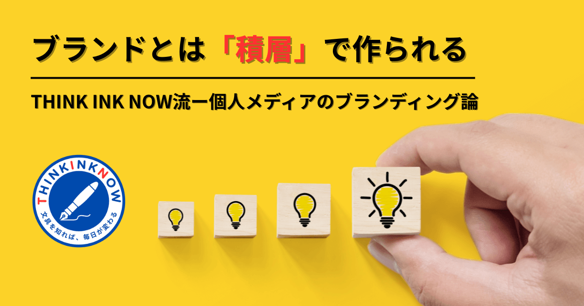 ブランドとは「積層」で作られる──THINK INK NOW流・個人メディアのブランディング論を伝えるアイキャッチ画像
