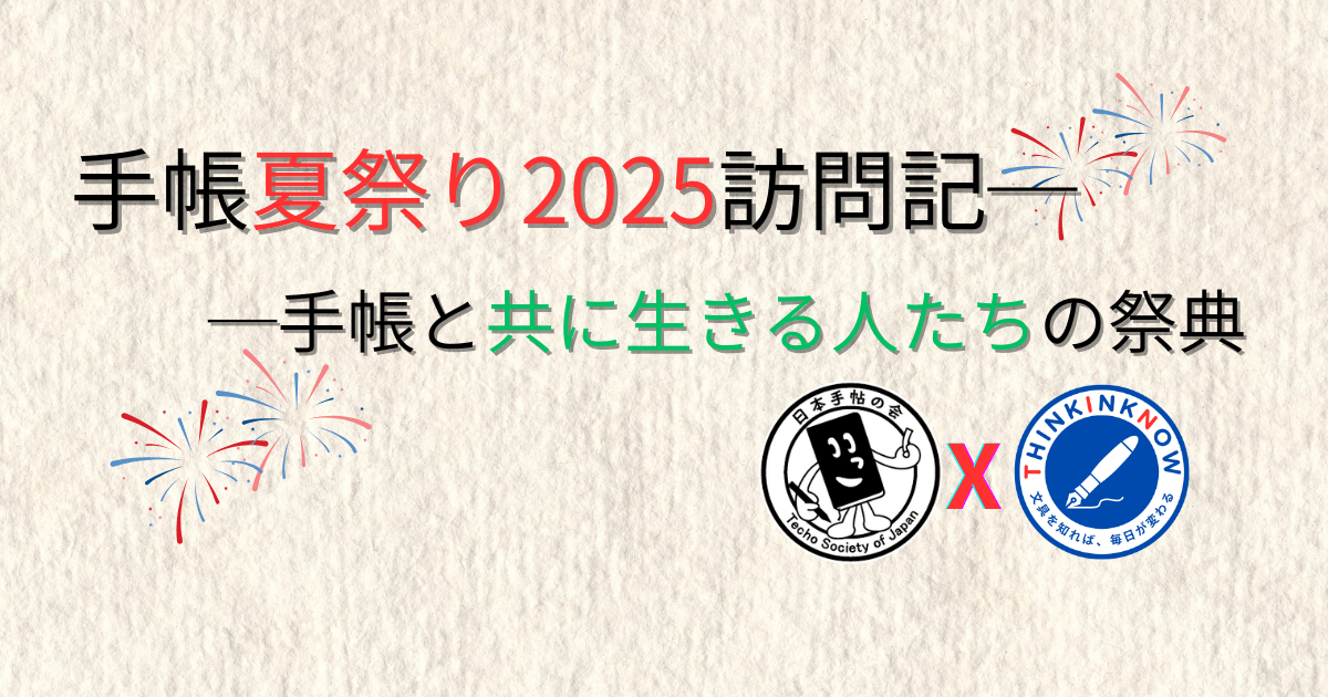 手帳夏祭り2025訪問記 ─ 手帳と共に生きる人たちの祭典（日本手帖の会×THINK INK NOW）