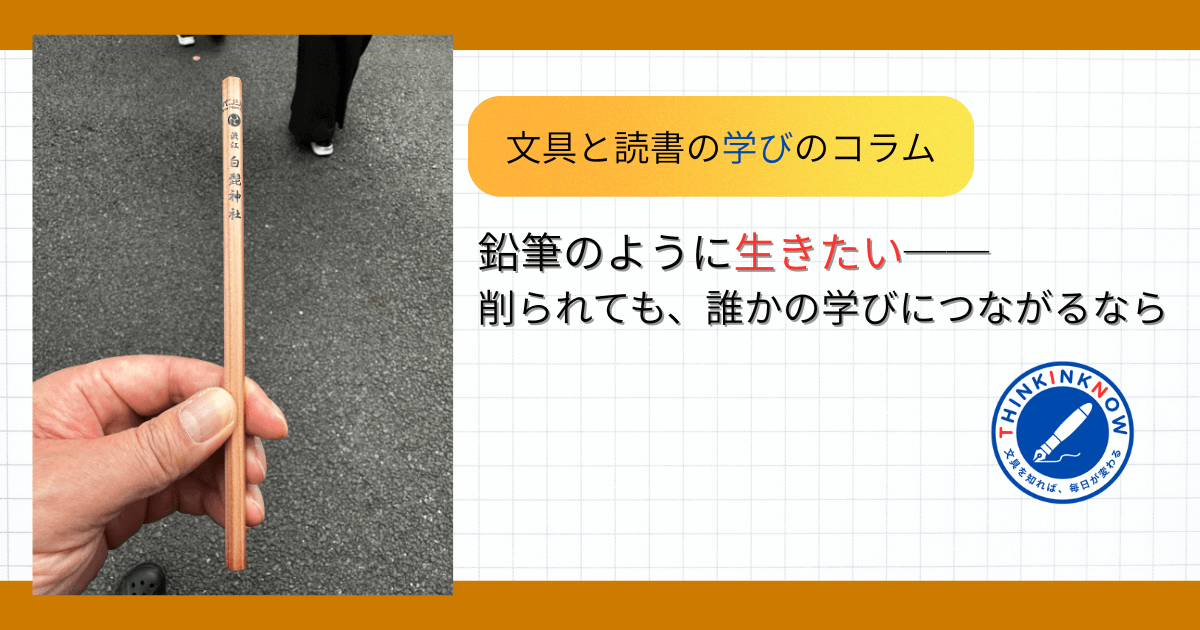 鉛筆を手に持つ写真と「文具と読書の学びのコラム 鉛筆のように生きたい──削られても、誰かの学びにつながるなら」というタイトル文字が入ったアイキャッチ画像。右下にTHINK INK NOWのロゴ。