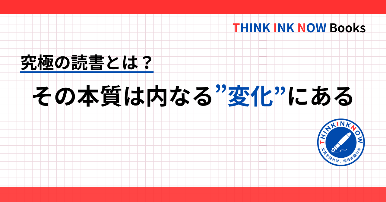 究極の読書の本質は内なる変化であることを示したTHINK INK NOWのアイキャッチ画像